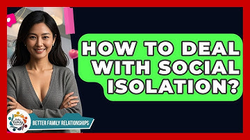 How To Deal With Social Isolation? - Better Family Relationships