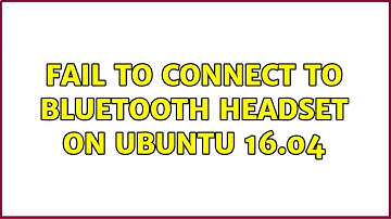 Ubuntu: Fail to connect to bluetooth headset on ubuntu 16.04