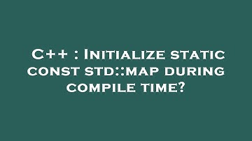 C++ : Initialize static const std::map during compile time?