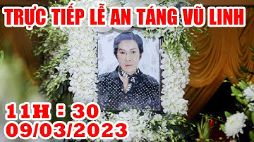 Trực Tiếp Lễ An Táng nghệ sĩ Vũ Linh hôm nay ngày 9/3/2023