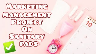 Marketing Management Project On Sanitary Pads