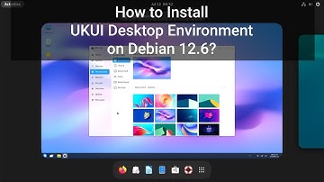 How to Install UKUI Desktop Environment on Debian 12.6?