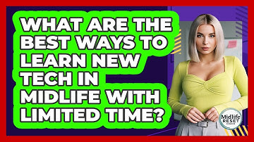 What Are The Best Ways To Learn New Tech In Midlife With Limited Time? - Midlife Reset Coach