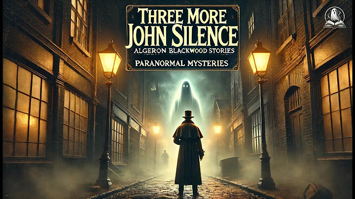 🕵️‍♂️ Three More John Silence Stories 👻 | Algernon Blackwood's Paranormal Mysteries