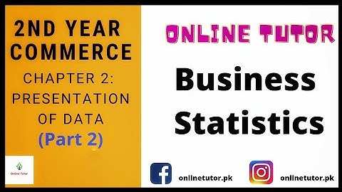 Second Year Commerce (XII) | Business Stats | Ch 2: Presentation of Data (Part 2) | Stats in Urdu