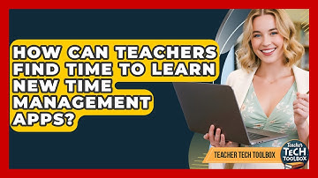 How Can Teachers Find Time To Learn New Time Management Apps? - Teacher Tech Toolbox