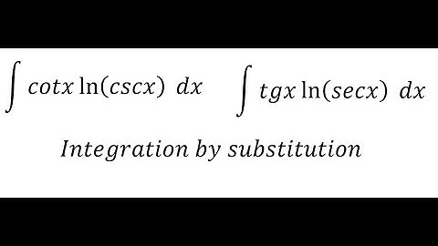 Calculus Help: Integral ∫ cotx ln⁡(cscx) dx, ∫ tgx ln⁡(secx) dx - Integration by substitution