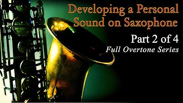 Developing a Personal Sound on Saxophone - Part 2 of 4 (Full Overtone Series)