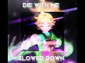 Die With Me Slowed Down 