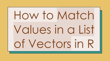 How to Match Values in a List of Vectors in R