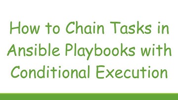 How to Chain Tasks in Ansible Playbooks with Conditional Execution