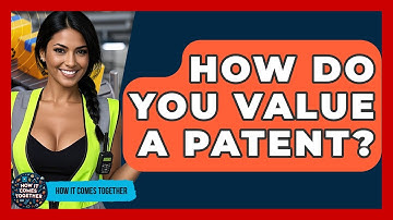 How Do You Value A Patent? - How It Comes Together