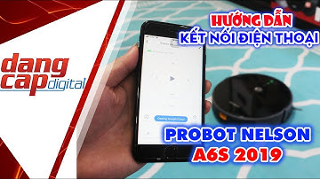 HƯỚNG DẪN KẾT NỐI ĐIỆN THOAI ĐIỀU KHIỂN ROBOT HÚT BỤI PROBOT NELSON A6S - dangcapdigital.vn
