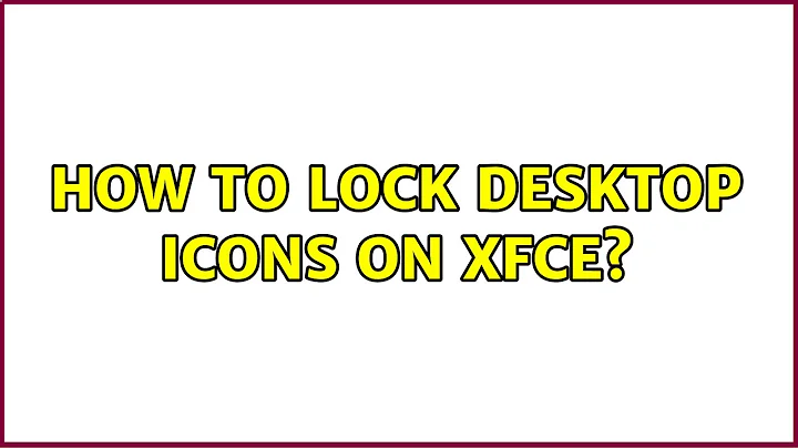 How to lock desktop icons on XFCE? (3 Solutions!!)