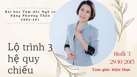 BUỔI 3 - BÀI HỌC TÂM ĐẮC NGỘ RA - TAM GIÁC HIỆN THỰC - 29/10/2025