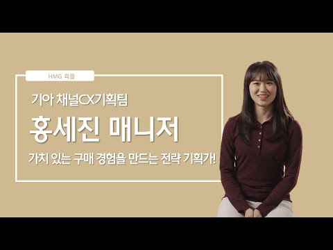 더 가치 있는 고객 구매 경험을 만드는 전략 기획가! 기아 채널CX기획팀 홍세진 매니저 ㅣ HMG 피플