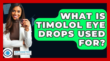 What Is Timolol Eye Drops Used For? - Optometry Knowledge Base