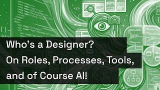 Who’s a Designer? On Roles, Processes, Tools, and of Course AI!