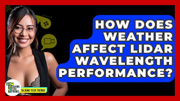 How Does Weather Affect LiDAR Wavelength Performance? - Talking Tech Trends