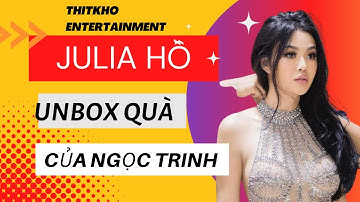 JULIA HỒ unbox quà của NGỌC TRINH