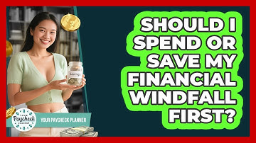 Should I Spend Or Save My Financial Windfall First? - Your Paycheck Planner