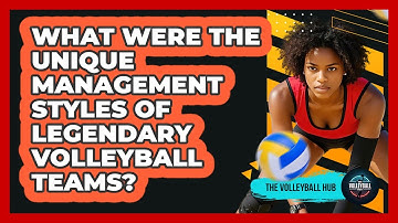 What Were The Unique Management Styles Of Legendary Volleyball Teams? - The Volleyball Hub