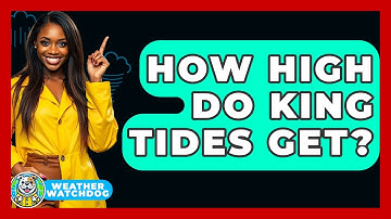 How High Do King Tides Get? - Weather Watchdog