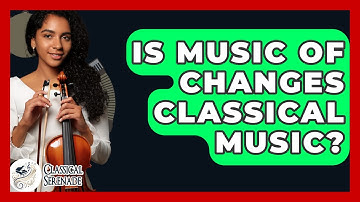 Is Music Of Changes Classical Music? - Classical Serenade