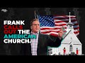 Frank calls out the American church!