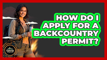 How Do I Apply For A Backcountry Permit? - Exploring Campgrounds