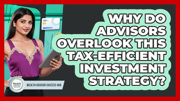Why Do Advisors Overlook This Tax-efficient Investment Strategy? - Wealth Advisor Success Hub