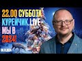 22.00! КУРЕЙЧИК! СУББОТА.LIVE. МЫ В 2024 ГОДУ!