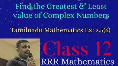 Class: 12 Find the Greatest & Least value of the Complex Numbers. TN 12th TB Ex:2.5(6)