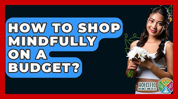 How To Shop Mindfully On A Budget? - Holistic Balance And Bliss