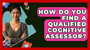 How Do You Find A Qualified Cognitive Assessor? - Answers About Autism