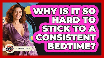 Why Is It So Hard To Stick To A Consistent Bedtime? - Gen Z Unfiltered
