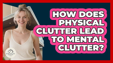 How Does Physical Clutter Lead To Mental Clutter? - Minimalist Home Life