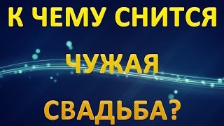 ТОЛКОВАНИЕ СНОВИДЕНИЙ - К чему приснилась ЧУЖАЯ СВАДЬБА?