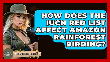 How Does The IUCN Red List Affect Amazon Rainforest Birding? - Bird Watching Diaries