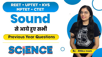 REET/ UPTET /KVS /MPTET/ CTET | Sound से आये हुए सभी  Previous Year Questions | Science
