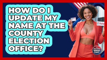 How Do I Update My Name At The County Election Office? - First Time Voter Expert
