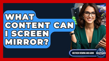 What Content Can I Screen Mirror? - NextGen Viewing and Audio