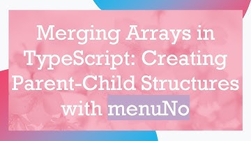 Merging Arrays in TypeScript: Creating Parent-Child Structures with menuNo