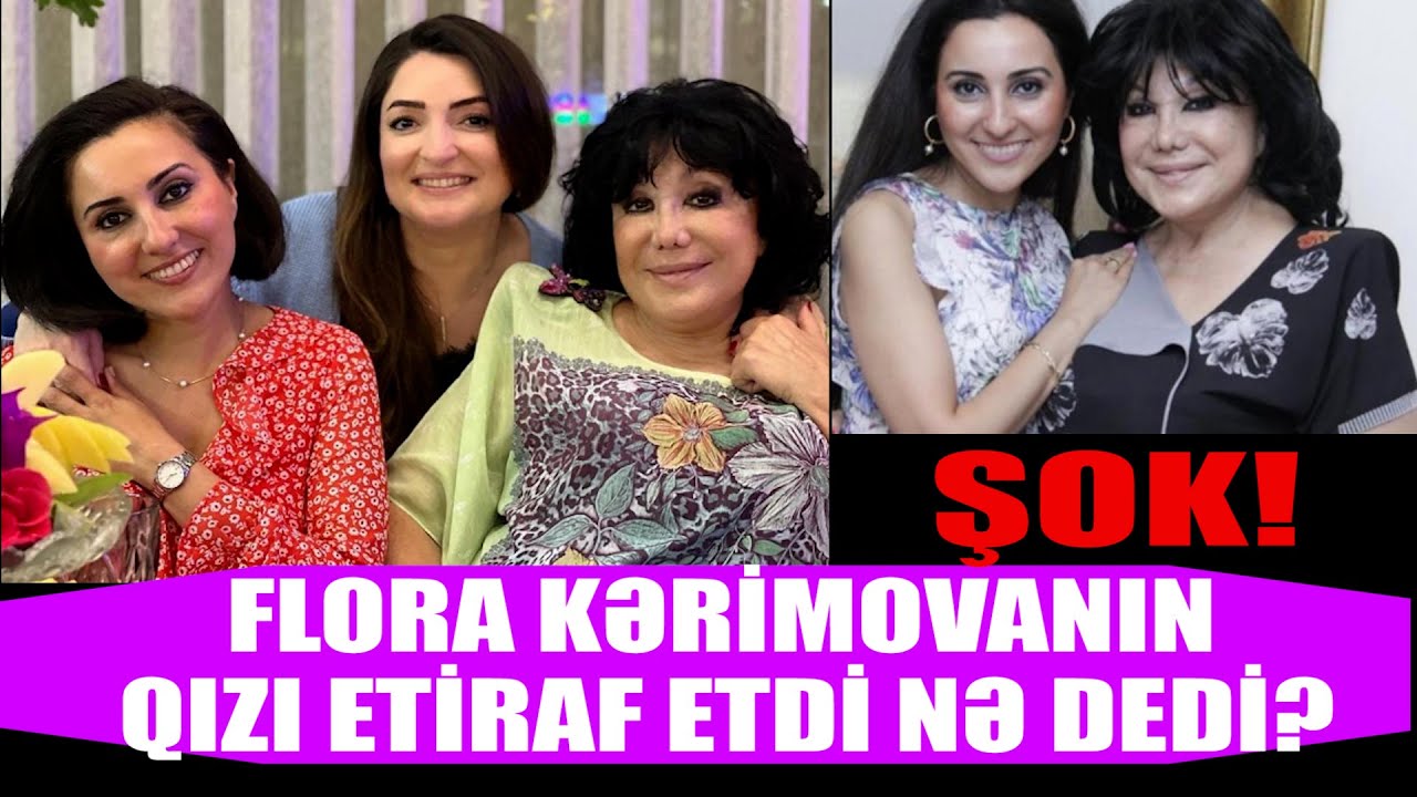 FLORA KƏRİMOVANIN QIZI ETİRAF ETDİ NƏ DEDİ GÖRƏSƏN