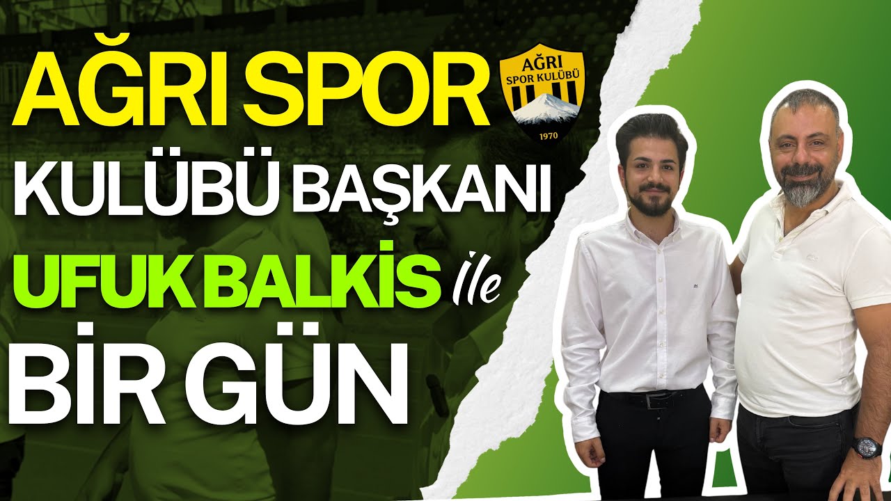 Ağrı Spor Kulübü Başkanı UFUK BALKİS ile BİR GÜN!
