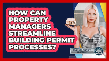 How Can Property Managers Streamline Building Permit Processes? - Mastering Property Management