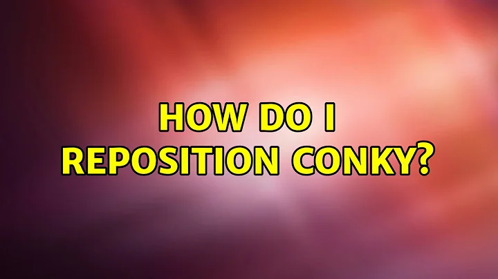 How do I reposition Conky?