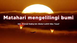 Matahari mengelilingi bumi - Part 1 | Ustadz Ahmad Sabiq, Lc.