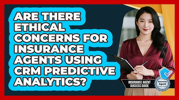 Are There Ethical Concerns For Insurance Agents Using CRM Predictive Analytics?