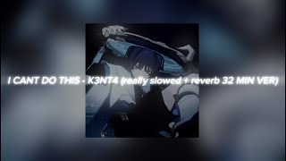 I CANT DO THIS - K3NT4 (really slowed + reverb 32 MIN VER)